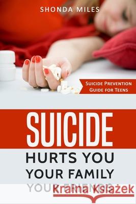 Suicide hurts You Your Family Your Friends: Suicide Prevention Guide for Teens Shonda Miles 9781974258581 Createspace Independent Publishing Platform - książka