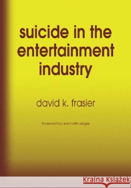 Suicide in the Entertainment Industry: An Encyclopedia of 840 Twentieth Century Cases Frasier, David K. 9780786423330 McFarland & Company - książka