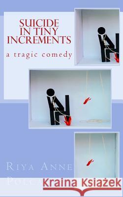 Suicide in Tiny Increments: A Tragic Comedy Riya Anne Polcastro 9781499794571 Createspace - książka