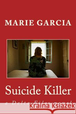 Suicide Killer: a Delta Files novel Garcia, Marie 9781477622841 Createspace Independent Publishing Platform - książka