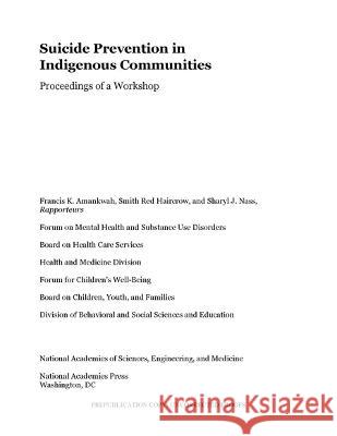 Suicide Prevention in Indigenous Communities: Proceedings of a Workshop National Academies of Sciences, Engineer Division of Behavioral and Social Scienc Health and Medicine Division 9780309694742 National Academies Press - książka