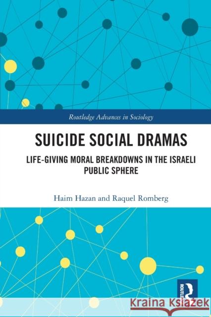 Suicide Social Dramas: Life-Giving Moral Breakdowns in the Israeli Public Sphere Haim Hazan Raquel Romberg 9780367568719 Routledge - książka