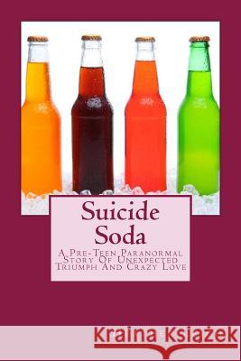 Suicide Soda: A Pre-Teen Paranormal Story Of Unexpected Triumph And Crazy Love Leigh, Heather 9781515305415 Createspace Independent Publishing Platform - książka
