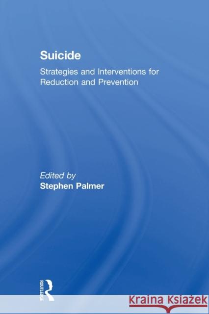Suicide: Strategies and Interventions for Reduction and Prevention Palmer, Stephen 9781583919958 TAYLOR & FRANCIS LTD - książka