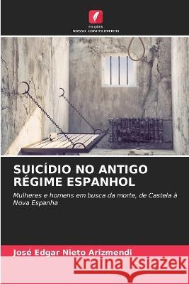 Suicidio No Antigo Regime Espanhol Jose Edgar Nieto Arizmendi   9786205734964 Edicoes Nosso Conhecimento - książka