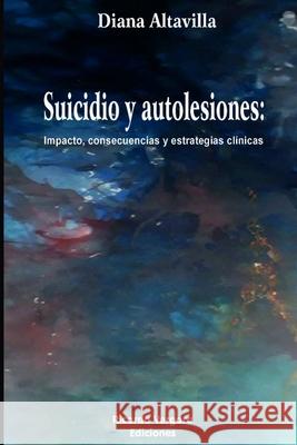 Suicidio y Autolesiones: Impacto, consecuencias y estrategias clínicas Altavilla, Diana 9789873630668 Ricardo Vergara Ediciones - książka