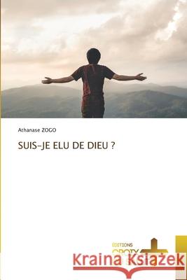 SUIS-JE ELU DE DIEU ? ZOGO, Athanase 9786209090592 Éditions Croix du Salut - książka