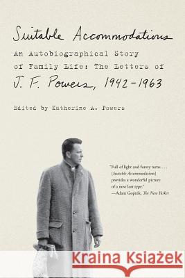 Suitable Accommodations: An Autobiographical Story of Family Life: The Letters of J. F. Powers, 1942-1963 J. F. Powers 9781250251473 Picador USA - książka