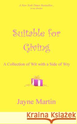 Suitable For Giving: A Collection of Wit with a Side of Wry Martin, Jayne 9781467923910 Createspace - książka