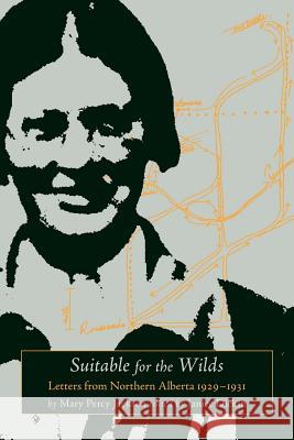 Suitable for the Wilds: Letters from Northern Alberta, 1929-1931 Mary Percy Jackson 9781552381694 UNIVERSITY OF CALGARY PRESS - książka