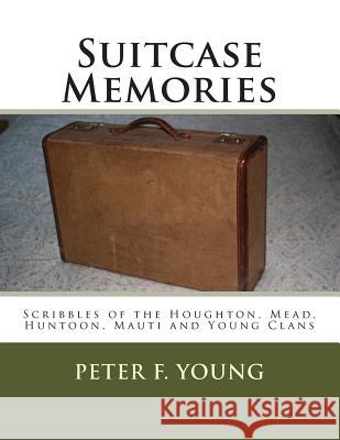 Suitcase Memories: Scribbles of the Houghton, Mead, Huntoon, Mauti and Young Clans Peter F. Young 9781480066083 Createspace - książka