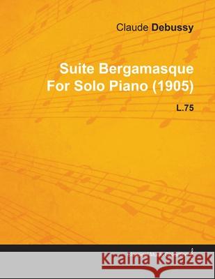 Suite Bergamasque by Claude Debussy for Solo Piano (1905) L.75 Claude Debussy 9781446516614 Pomona Press - książka