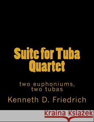 Suite for Tuba Quartet: two euphoniums, two tubas Friedrich, Kenneth D. 9781726204125 Createspace Independent Publishing Platform - książka