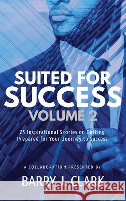 Suited For Success, Vol. 2: 25 Inspirational Stories on Getting Prepared for Your Journey to Success Barry J. Clark 9781644843000 Purposely Created Publishing Group - książka