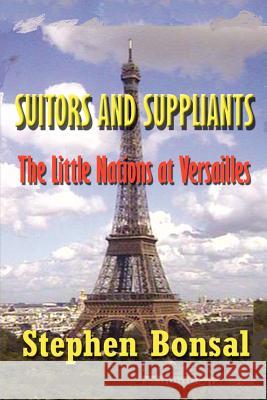 Suitors and Suppliants: The Little Nations at Versailles Stephen Bonsal Arthur Krock 9781931313483 Simon Publications - książka