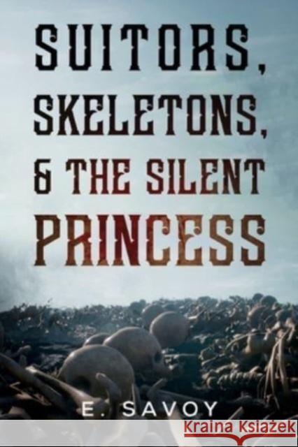 Suitors, Skeletons, & The Silent Princess E. Savoy 9781800168237 Pegasus Elliot Mackenzie Publishers - książka