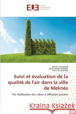 Suivi et évaluation de la qualité de l'air dans la ville de Meknès Ibrahim El Ghazi, Mohammed Amane, Samir El Jaafari 9786202551571 Editions Universitaires Europeennes - książka