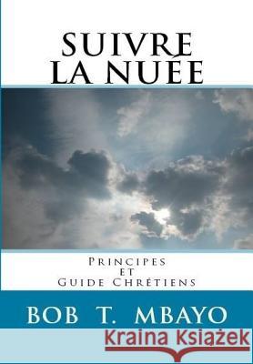 Suivre la nuee: Principes et guide Chretiens Bob T. Mbayo 9781541244405 Createspace Independent Publishing Platform - książka