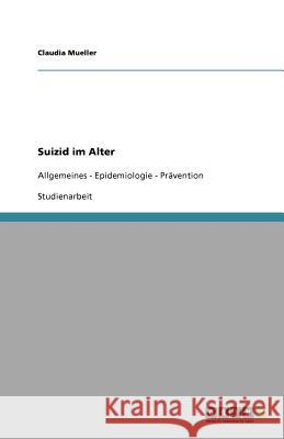 Suizid im Alter : Allgemeines - Epidemiologie - Prävention Claudia Mueller 9783640995813 Grin Verlag - książka