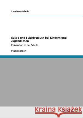 Suizid und Suizidversuch bei Kindern und Jugendlichen: Prävention in der Schule Schrön, Stephanie 9783656000013 Grin Verlag - książka