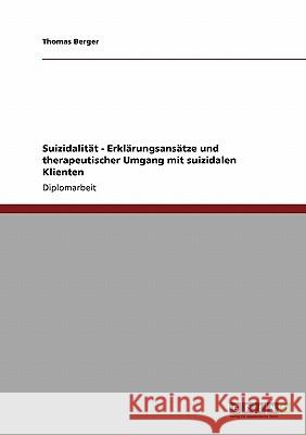 Suizidalität - Erklärungsansätze und therapeutischer Umgang mit suizidalen Klienten Berger, Thomas 9783640188802 Grin Verlag - książka