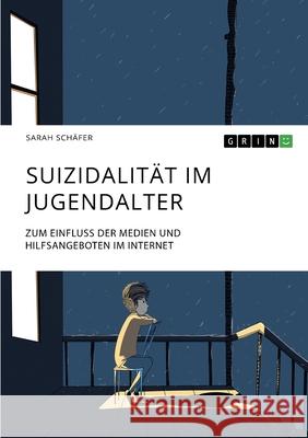 Suizidalität im Jugendalter: Zum Einfluss der Medien und Hilfsangeboten im Internet Schäfer, Sarah 9783346321817 Grin Verlag - książka