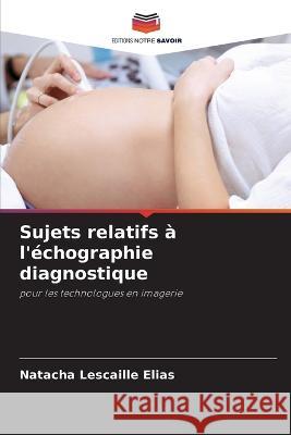 Sujets relatifs a l'echographie diagnostique Natacha Lescaille Elias   9786205888797 Editions Notre Savoir - książka