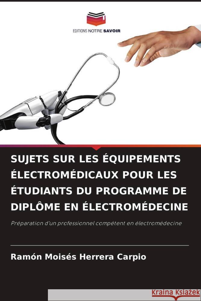 SUJETS SUR LES ÉQUIPEMENTS ÉLECTROMÉDICAUX POUR LES ÉTUDIANTS DU PROGRAMME DE DIPLÔME EN ÉLECTROMÉDECINE Herrera Carpio, Ramón Moisés 9786205086537 Editions Notre Savoir - książka