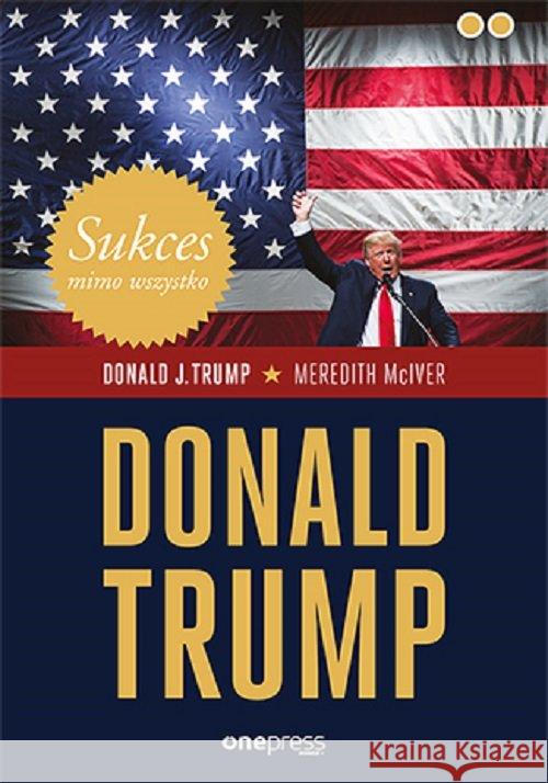Sukces mimo wszystko. Donald Trump Trump Donald J. 9788328378414 Helion - książka