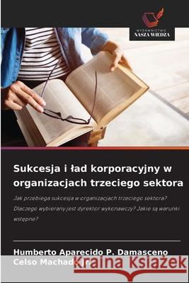 Sukcesja i lad korporacyjny w organizacjach trzeciego sektora Aparecido P. Damasceno, Humberto, Machado Jr., Celso 9786208809614 Wydawnictwo Nasza Wiedza - książka
