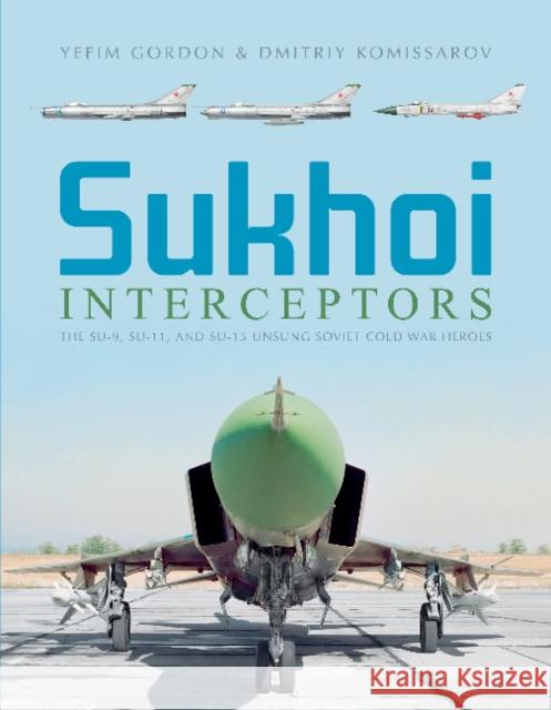Sukhoi Interceptors: The Su-9, Su-11, and Su-15: Unsung Soviet Cold War Heroes Yefim Gordon Dmitriy Komissarov 9780764358685 Schiffer Publishing - książka