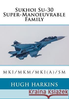 Sukhoi Su-30 Super-Manoeuvrable Family: Su-30MKI/MKM/MKI(A)/SM Harkins, Hugh 9781903630594 Centurion Publishing - książka