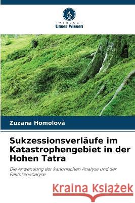 Sukzessionsverlaufe im Katastrophengebiet in der Hohen Tatra Zuzana Homolova   9786205903902 Verlag Unser Wissen - książka