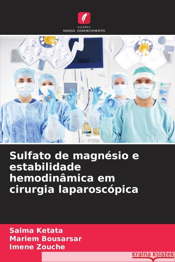 Sulfato de magnésio e estabilidade hemodinâmica em cirurgia laparoscópica Ketata, Salma, Bousarsar, Mariem, Zouche, Imene 9786206347491 Edições Nosso Conhecimento - książka