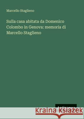 Sulla casa abitata da Domenico Colombo in Genova: memoria di Marcello Staglieno Marcello Staglieno 9783563902448 Antigonos Verlag - książka