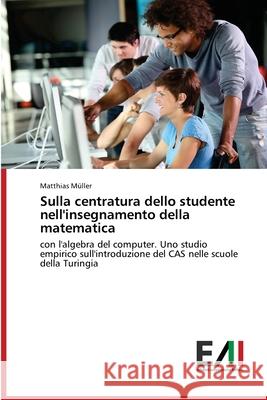 Sulla centratura dello studente nell'insegnamento della matematica Müller, Matthias 9786202088831 Edizioni Accademiche Italiane - książka