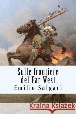 Sulle frontiere del Far West Salgari, Emilio 9781719317276 Createspace Independent Publishing Platform - książka