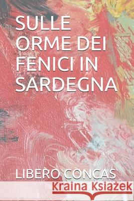 Sulle Orme Dei Fenici in Sardegna Libero Concas 9781797420745 Independently Published - książka