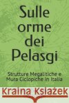 Sulle orme dei Pelasgi: Strutture Megalitiche e Mura Ciclopiche in Italia Bartoletti, Bruno Benedetto 9798873115488 Independently Published