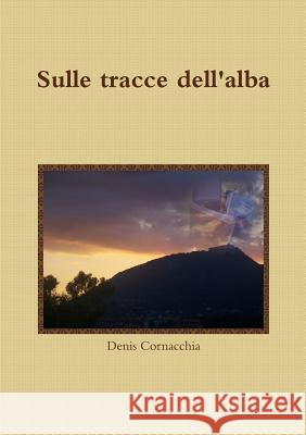 Sulle tracce dell'alba Cornacchia, Denis 9781291907438 Lulu Press Inc - książka