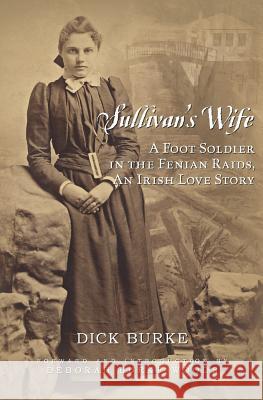 Sullivan's Wife: A Foot Soldier in the Fenian Raids, An Irish Love Story Woods, Deborah Burke 9781463781217 Createspace - książka