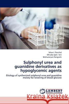 Sulphonyl urea and guanidine derivatives as hypoglycemic agents Panchal, Ishan I. 9783848447626 LAP Lambert Academic Publishing - książka