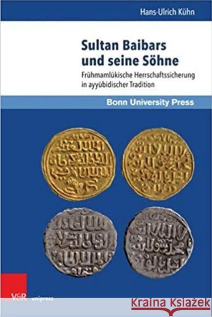 Sultan Baibars Und Seine Sohne: Fruhmamlukische Herrschaftssicherung in Ayyubidischer Tradition Hans-Ulrich Kuhn Uwe Baumann 9783847108122 V&r Unipress - książka