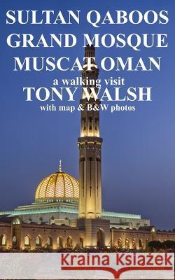 Sultan Qaboos Grand Mosque: Muscat Oman Tony Walsh 9781998997046 Arabesque Travel - książka
