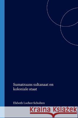 Sumatraans Sultanaat En Koloniale Staat E. B. Locher-Scholten Elsbeth Locher-Scholten 9789067180689 Brill Academic Publishers - książka