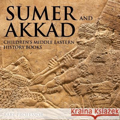Sumer and Akkad Children's Middle Eastern History Books Baby Professor   9781541903913 Baby Professor - książka