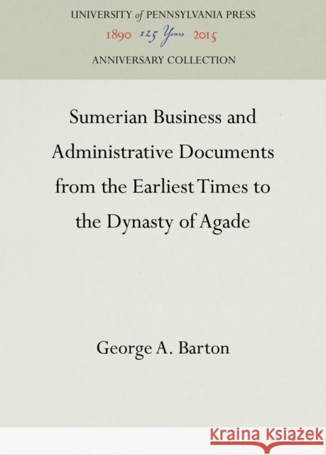 Sumerian Business and Administrative Documents from the Earliest Times to the Dynasty of Agade George a. Barton 9781512810141 University of Pennsylvania Press - książka