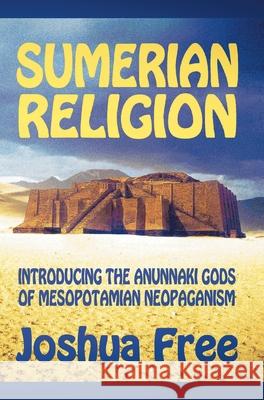 Sumerian Religion: Introducing the Anunnaki Gods of Mesopotamian Neopaganism Joshua Free 9780578855165 Joshua Free - książka