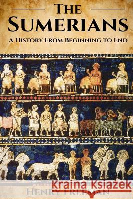 Sumerians: A History From Beginning to End Henry Freeman 9781534611344 Createspace Independent Publishing Platform - książka