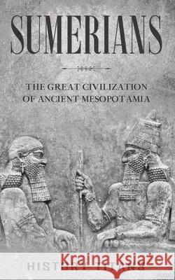 Sumerians: The Great Civilization of Ancient Mesopotamia History Titans 9780645445602 Creek Ridge Publishing - książka